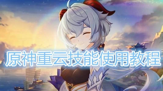 原神重云技能使用图文详细教程_原神重云技能如何使用