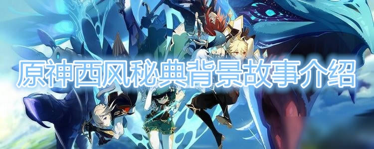 原神西风秘典背景介绍_原神西风秘典背景是什么