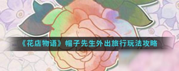 花店物语帽子先生外出旅行如何玩 帽子先生外出旅行攻略