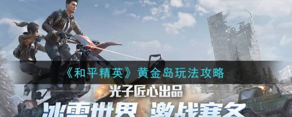 与平精英黄金岛攻略 与平精英黄金岛如何玩