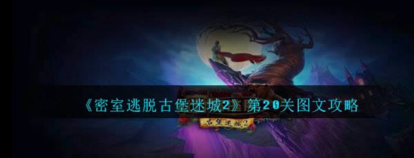 密室逃脱古堡迷城2第20关如何过 第20关图文详细攻略