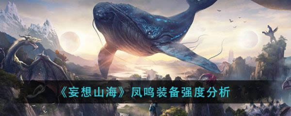 妄想山海凤鸣装备如何 凤鸣装备强度区分