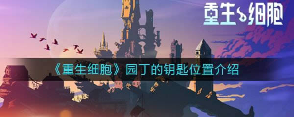 重生细胞园丁的钥匙位置在什么地方 园丁的钥匙位置介绍