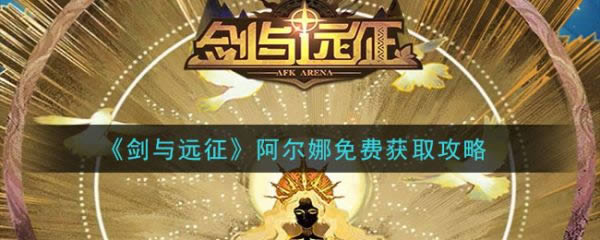 剑与远征阿尔娜如何取得 阿尔娜免费取得攻略