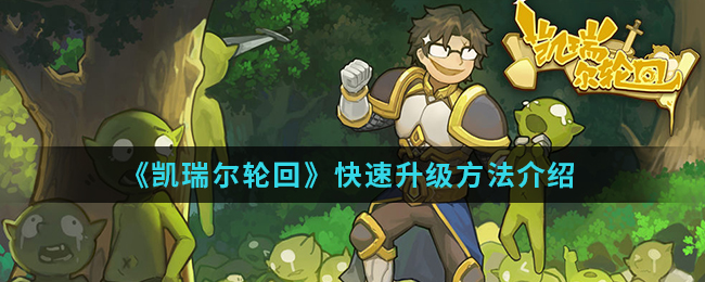 凯瑞尔轮回如何迅速升级_凯瑞尔轮回迅速升级办法